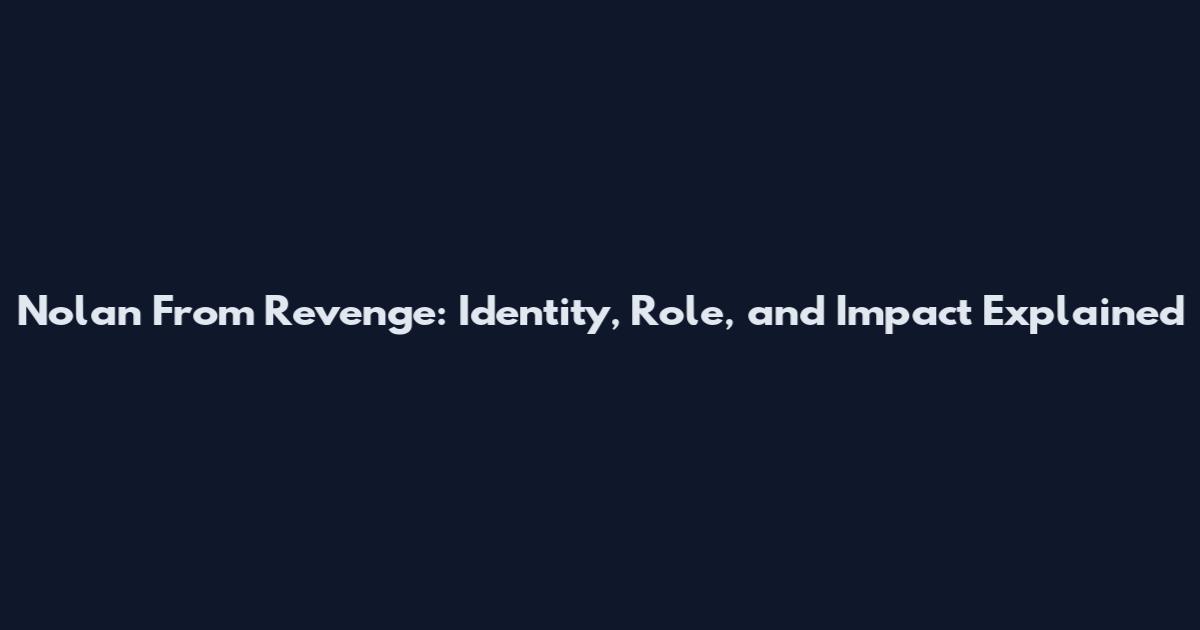 Nolan From Revenge: Identity, Role, and Impact Explained