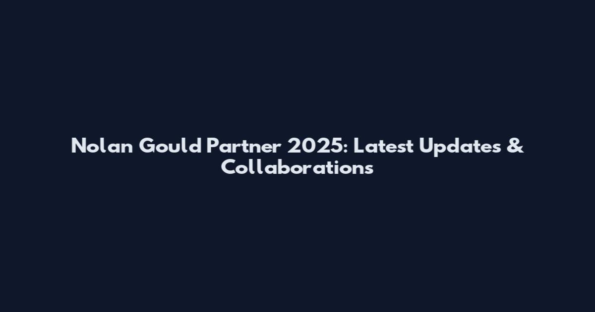 Nolan Gould Partner 2025: Latest Updates & Collaborations