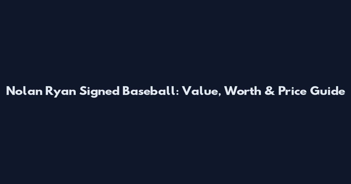Nolan Ryan Signed Baseball: Value, Worth & Price Guide