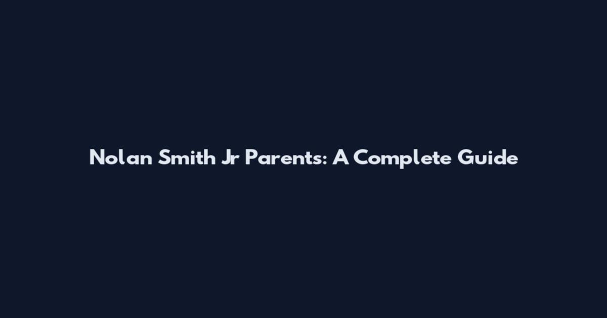 Nolan Smith Jr Parents: A Complete Guide