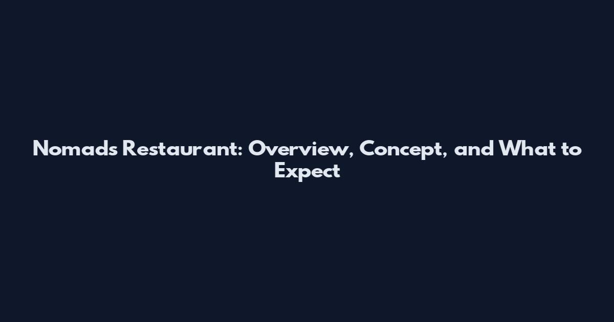 Nomads Restaurant: Overview, Concept, and What to Expect