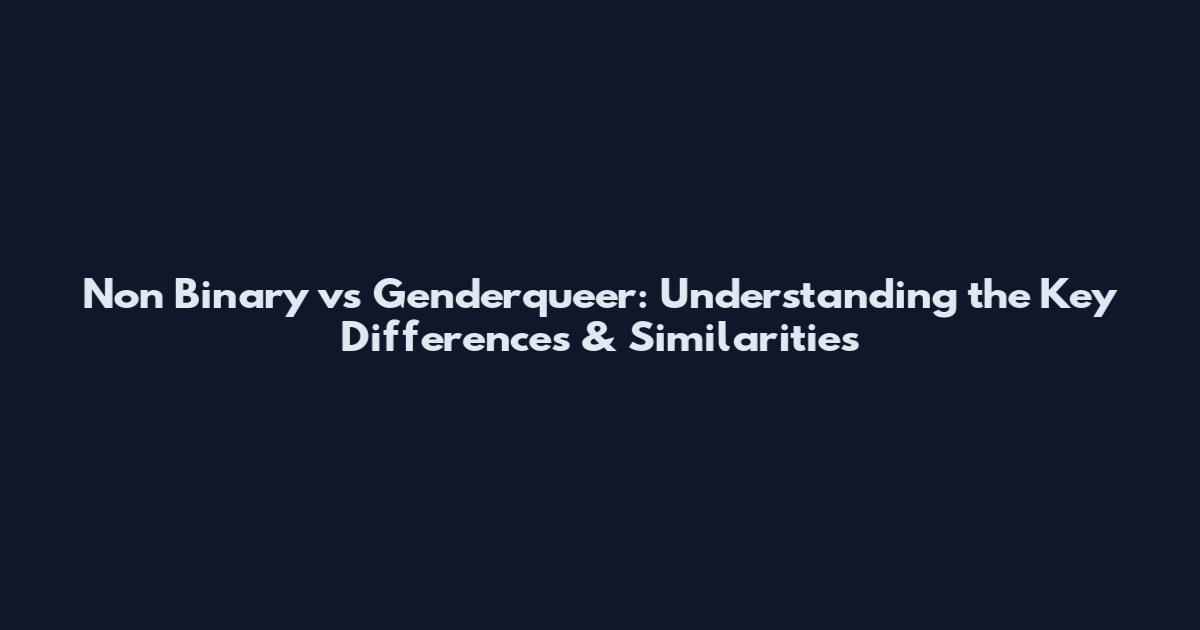 Non Binary vs Genderqueer: Understanding the Key Differences & Similarities