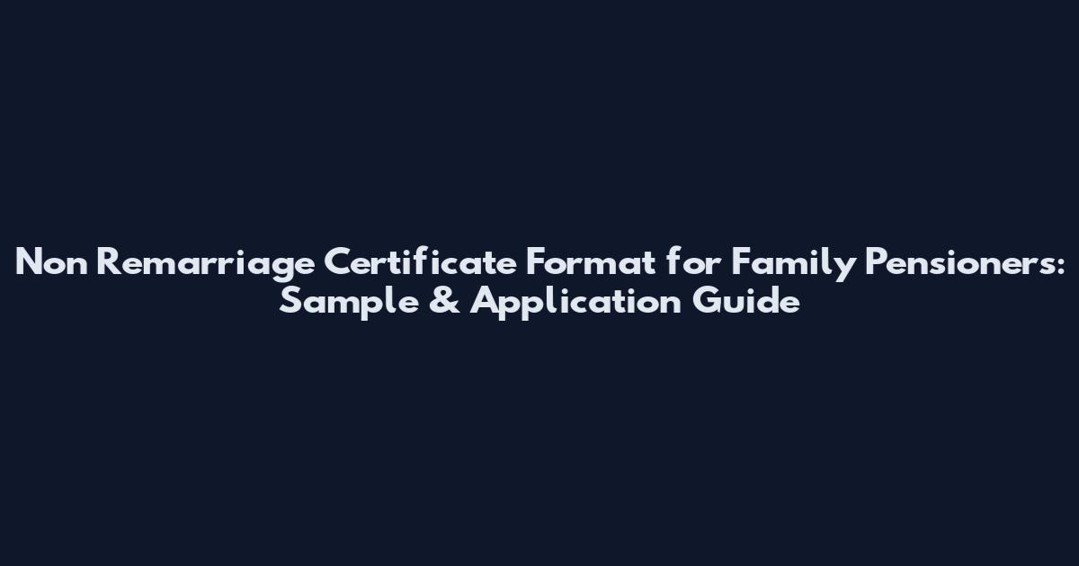Non Remarriage Certificate Format for Family Pensioners: Sample & Application Guide