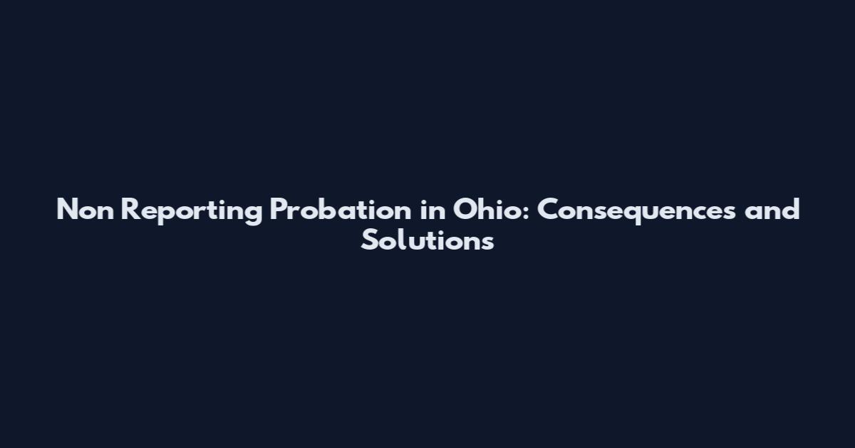Non Reporting Probation in Ohio: Consequences and Solutions