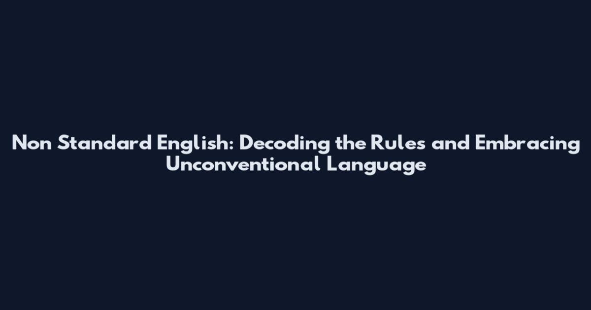 Non Standard English: Decoding the Rules and Embracing Unconventional Language