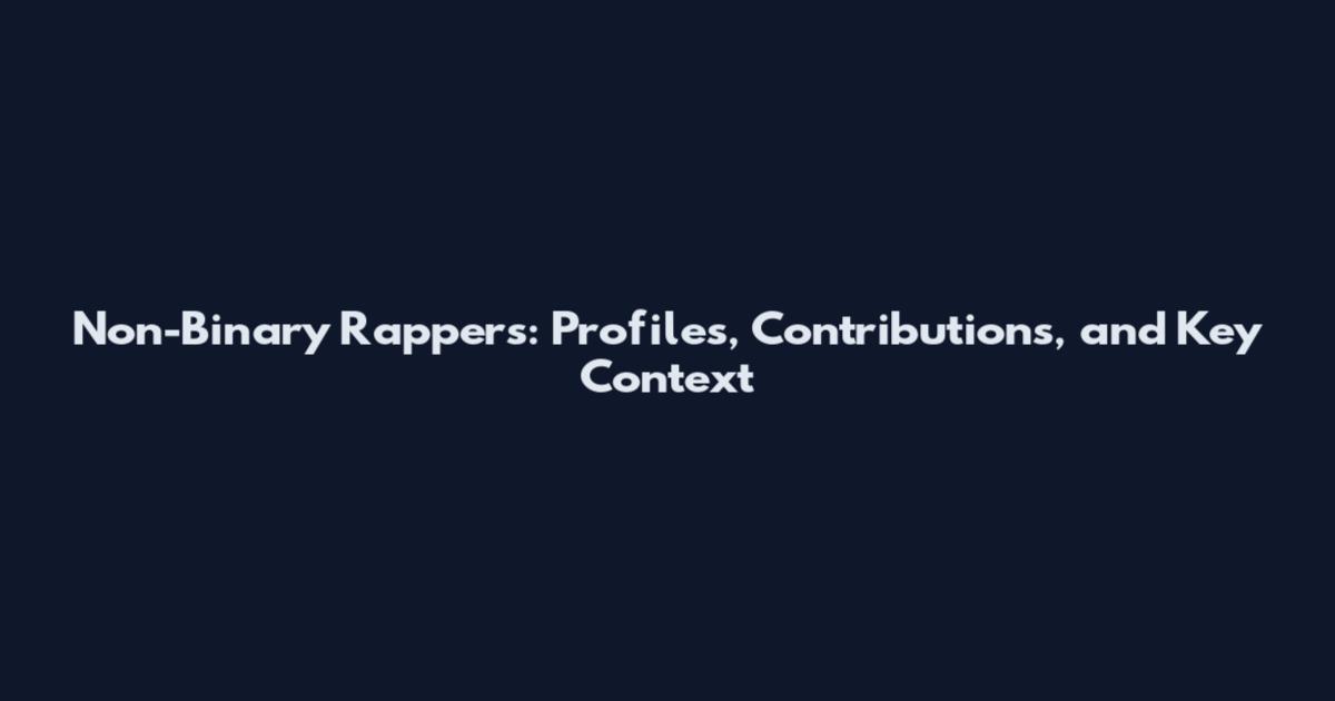 Non-Binary Rappers: Profiles, Contributions, and Key Context