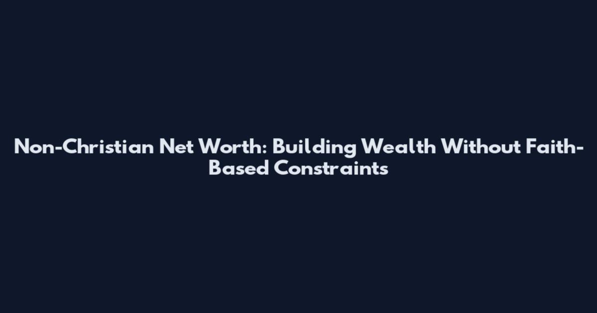 Non-Christian Net Worth: Building Wealth Without Faith-Based Constraints
