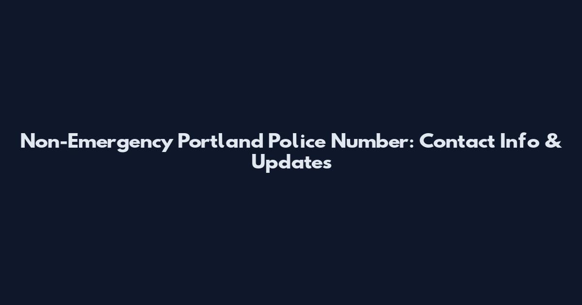 Non-Emergency Portland Police Number: Contact Info & Updates
