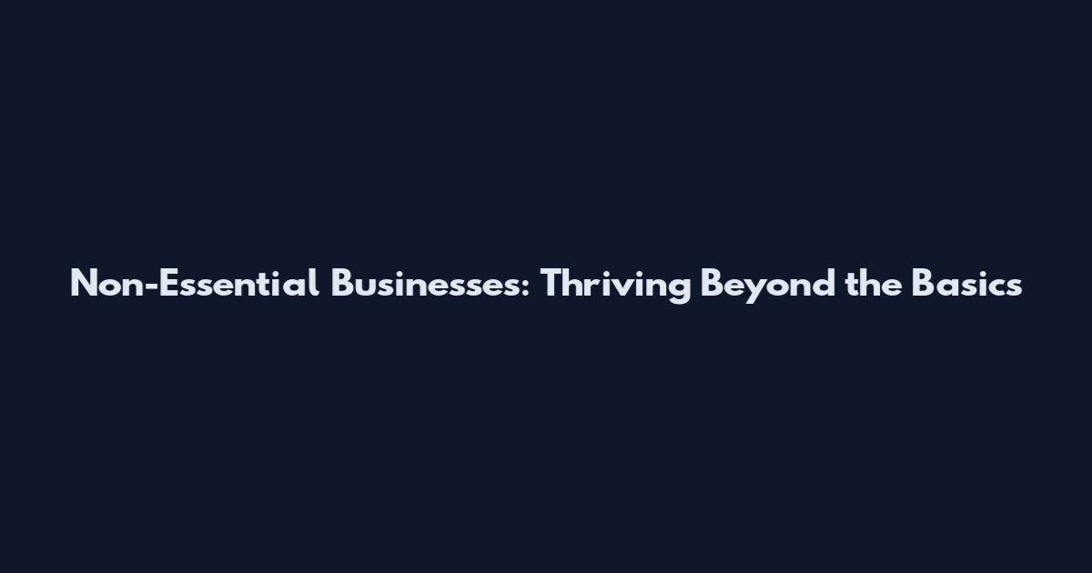 Non-Essential Businesses: Thriving Beyond the Basics