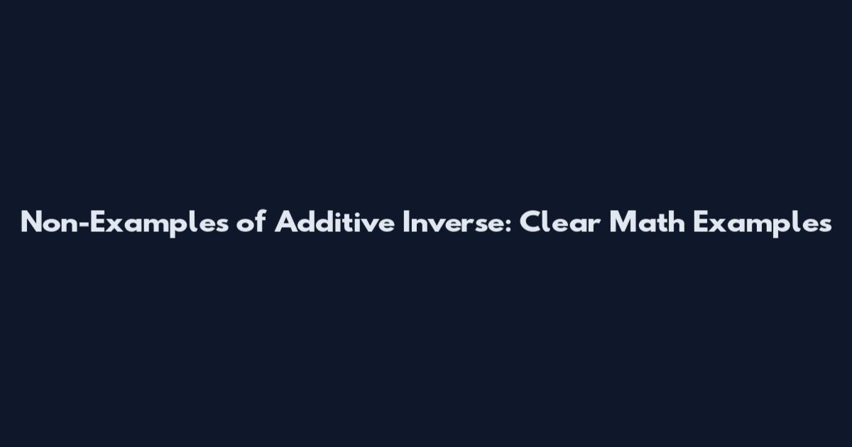 Non-Examples of Additive Inverse: Clear Math Examples