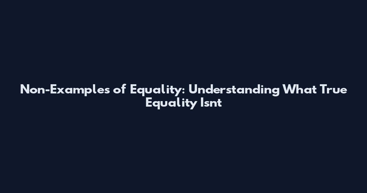 Non-Examples of Equality: Understanding What True Equality Isn't