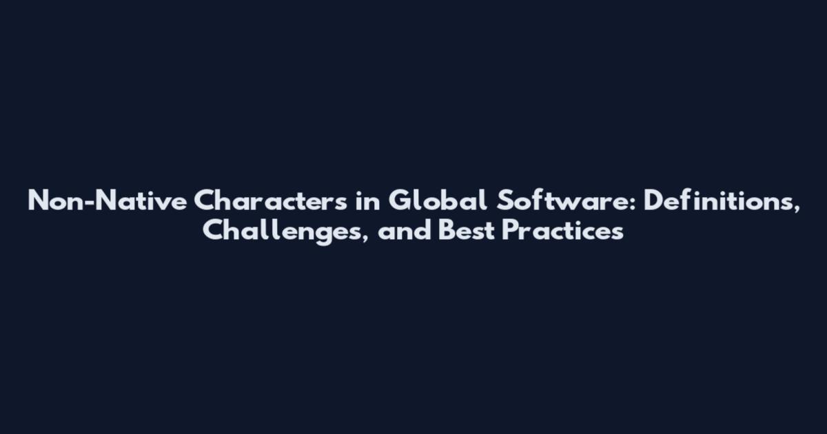 Non-Native Characters in Global Software: Definitions, Challenges, and Best Practices