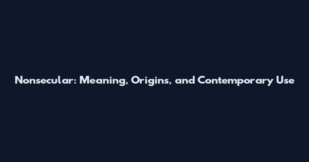 Nonsecular: Meaning, Origins, and Contemporary Use