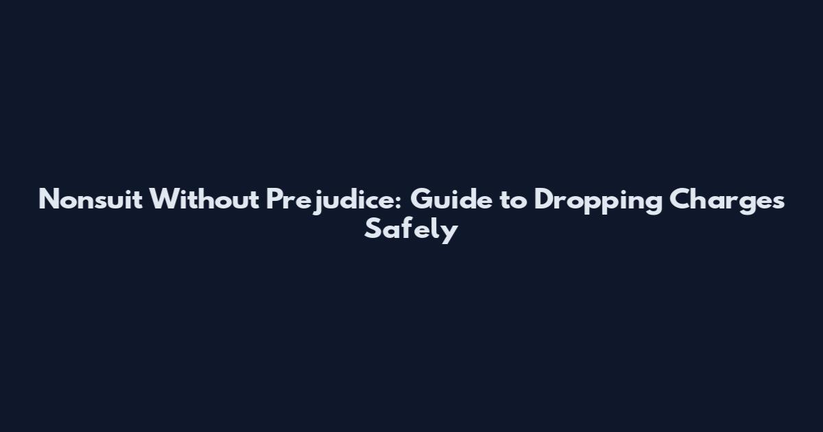 Nonsuit Without Prejudice: Guide to Dropping Charges Safely