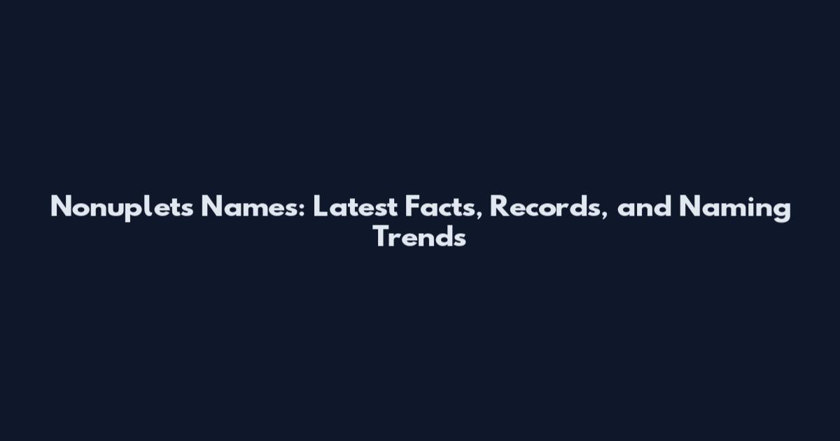Nonuplets Names: Latest Facts, Records, and Naming Trends