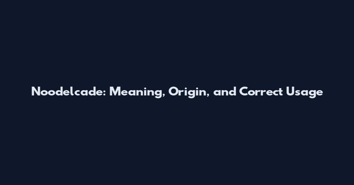 Noodelcade: Meaning, Origin, and Correct Usage