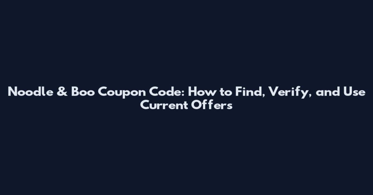 Noodle & Boo Coupon Code: How to Find, Verify, and Use Current Offers