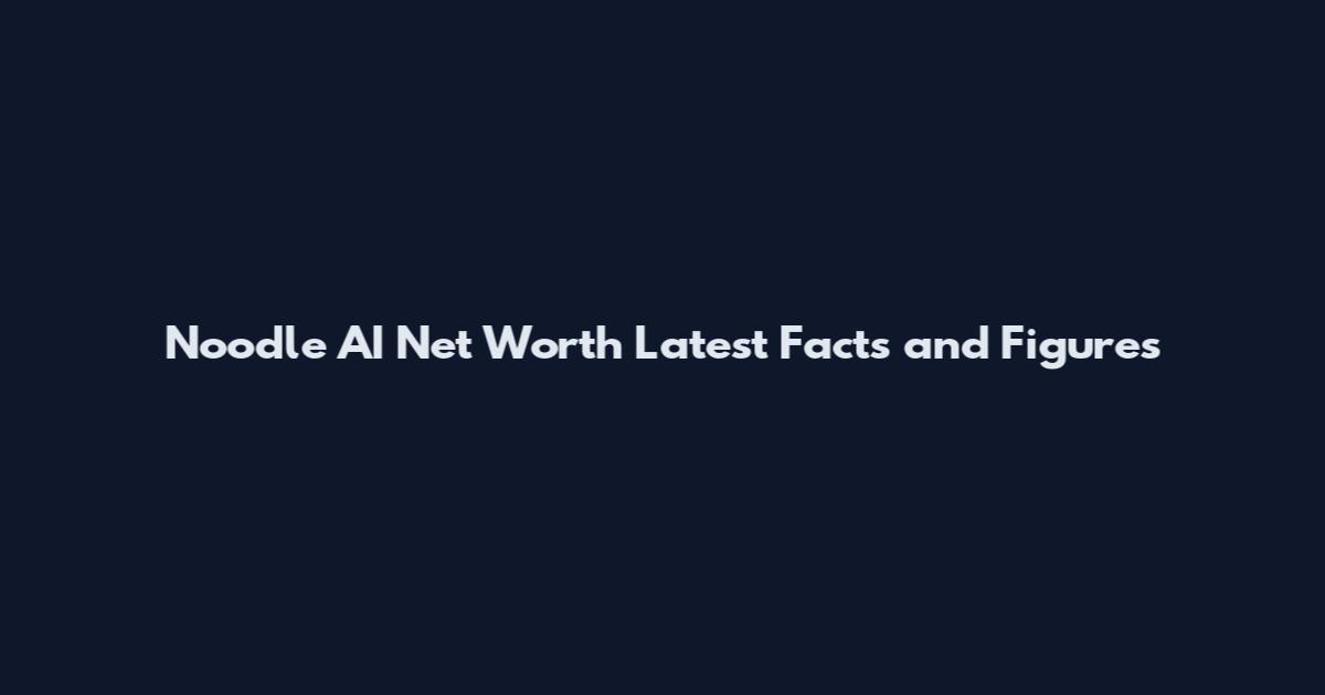 Noodle AI Net Worth Latest Facts and Figures