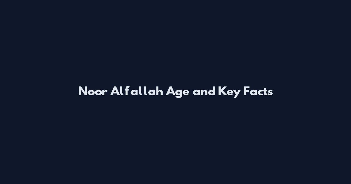 Noor Alfallah Age and Key Facts