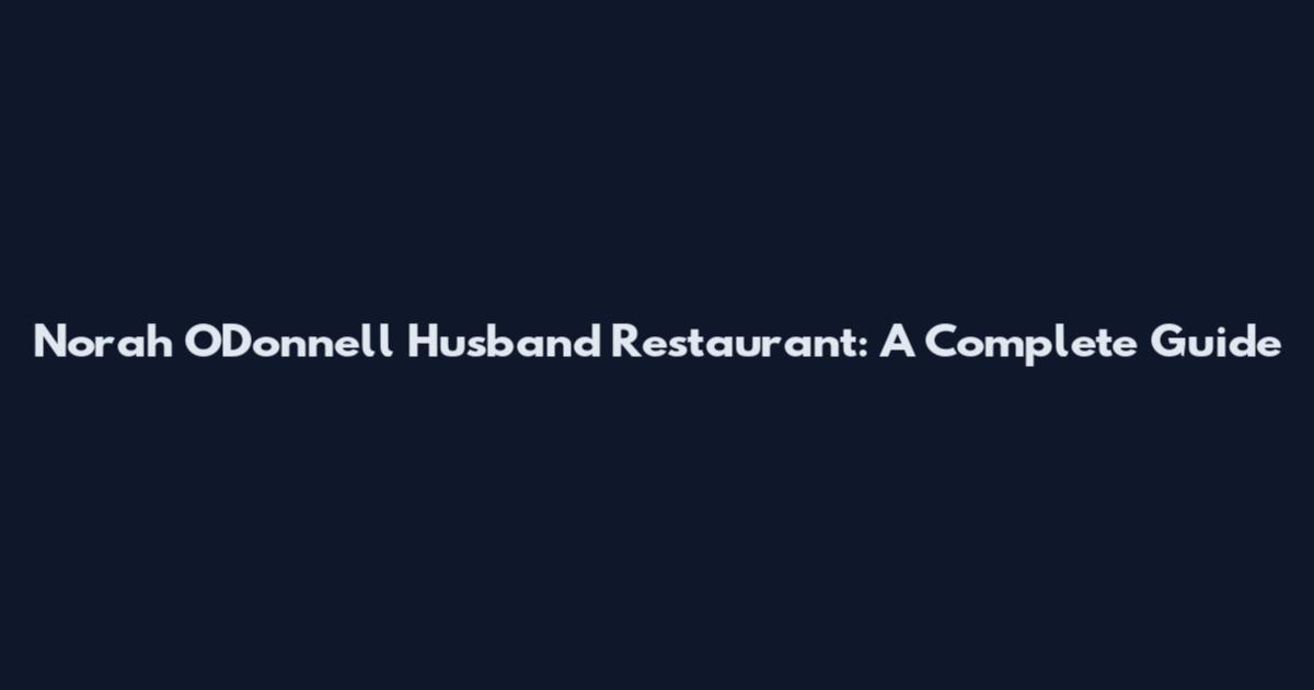 Norah O'Donnell Husband Restaurant: A Complete Guide