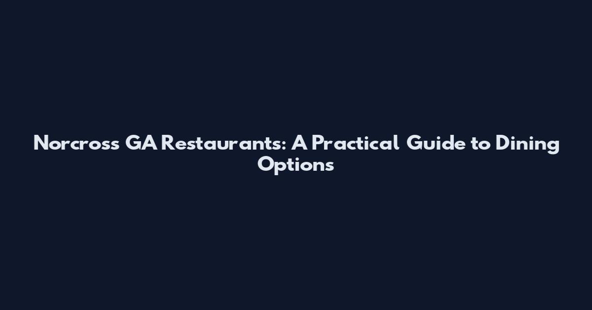 Norcross GA Restaurants: A Practical Guide to Dining Options