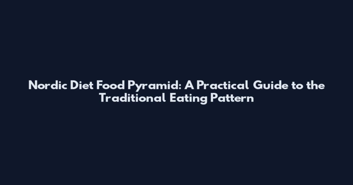 Nordic Diet Food Pyramid: A Practical Guide to the Traditional Eating Pattern