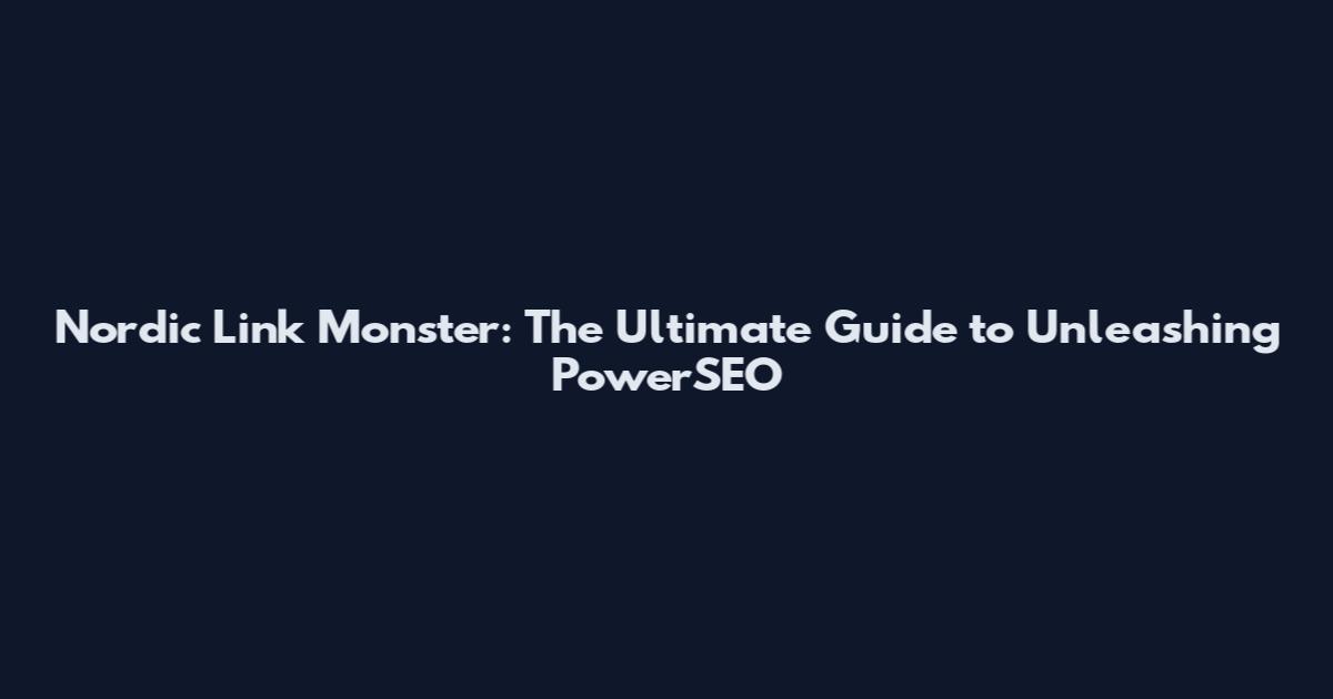 Nordic Link Monster: The Ultimate Guide to Unleashing PowerSEO