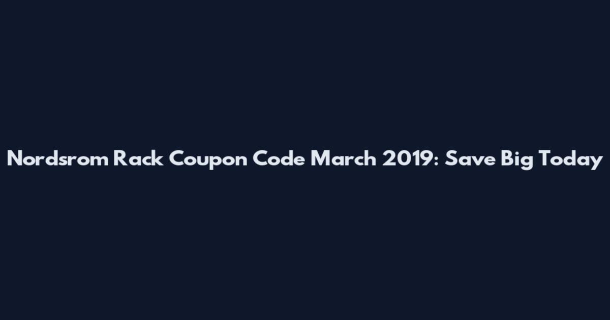 Nordsrom Rack Coupon Code March 2019: Save Big Today