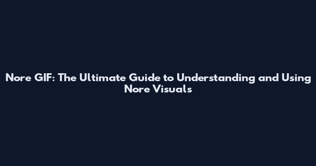Nore GIF: The Ultimate Guide to Understanding and Using Nore Visuals