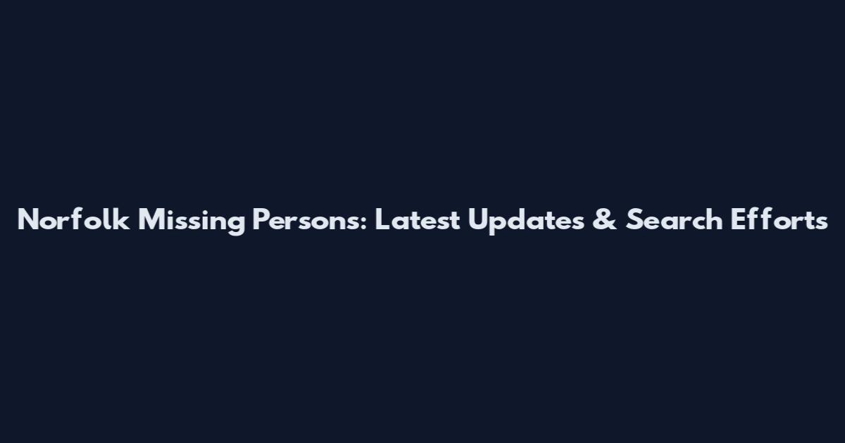 Norfolk Missing Persons: Latest Updates & Search Efforts