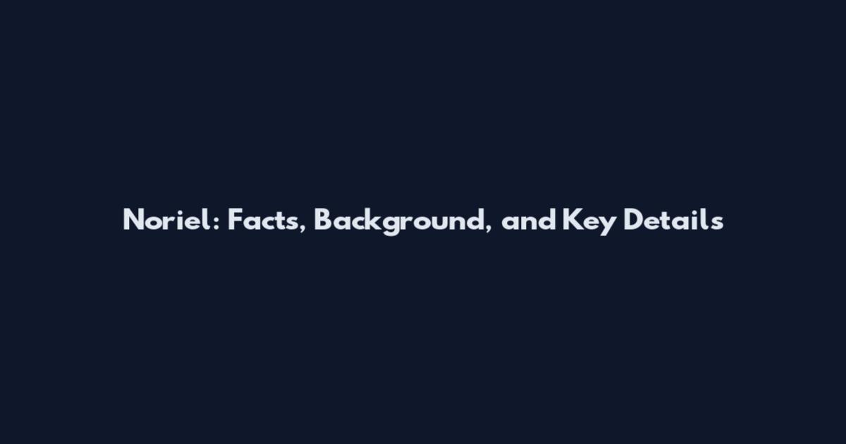 Noriel: Facts, Background, and Key Details