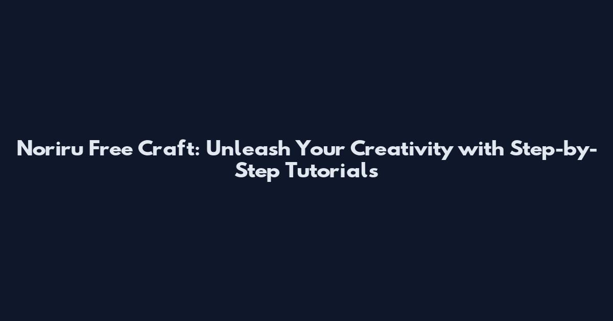 Noriru Free Craft: Unleash Your Creativity with Step-by-Step Tutorials