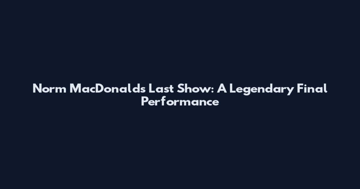 Norm MacDonald's Last Show: A Legendary Final Performance