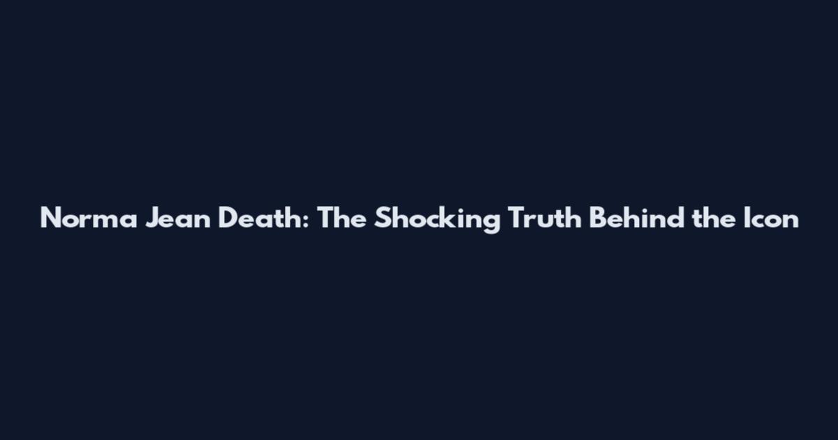 Norma Jean Death: The Shocking Truth Behind the Icon