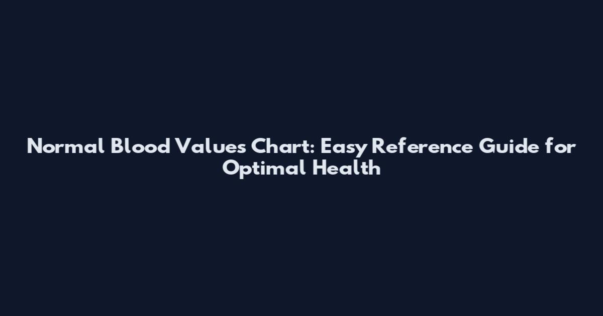 Normal Blood Values Chart: Easy Reference Guide for Optimal Health