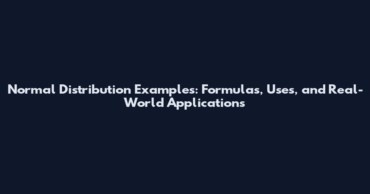 Normal Distribution Examples: Formulas, Uses, and Real-World Applications