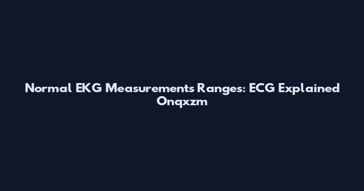 Normal EKG Measurements Ranges: ECG Explained Onqxzm
