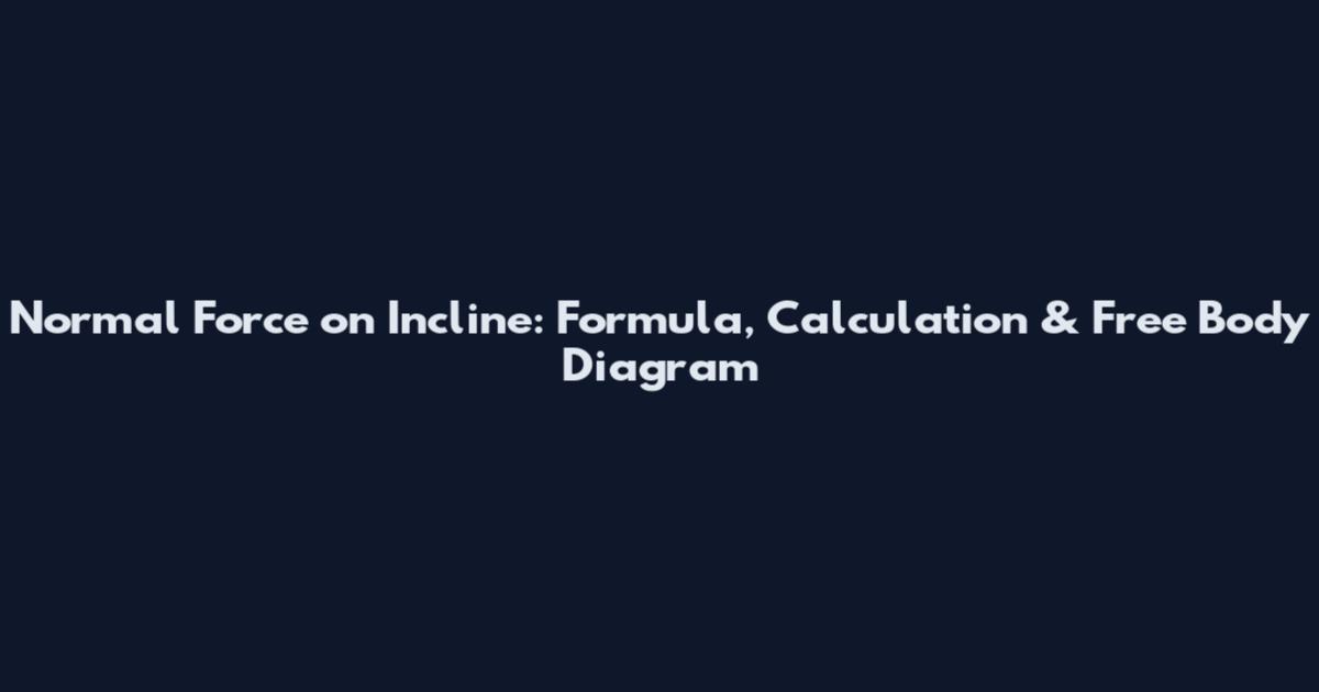 Normal Force on Incline: Formula, Calculation & Free Body Diagram