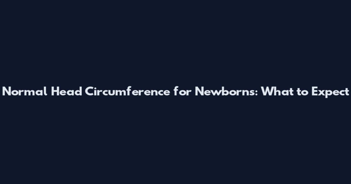 Normal Head Circumference for Newborns: What to Expect