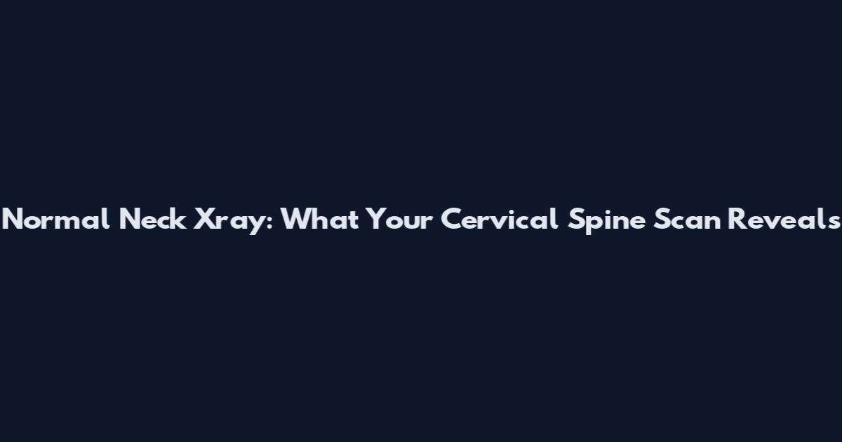 Normal Neck Xray: What Your Cervical Spine Scan Reveals