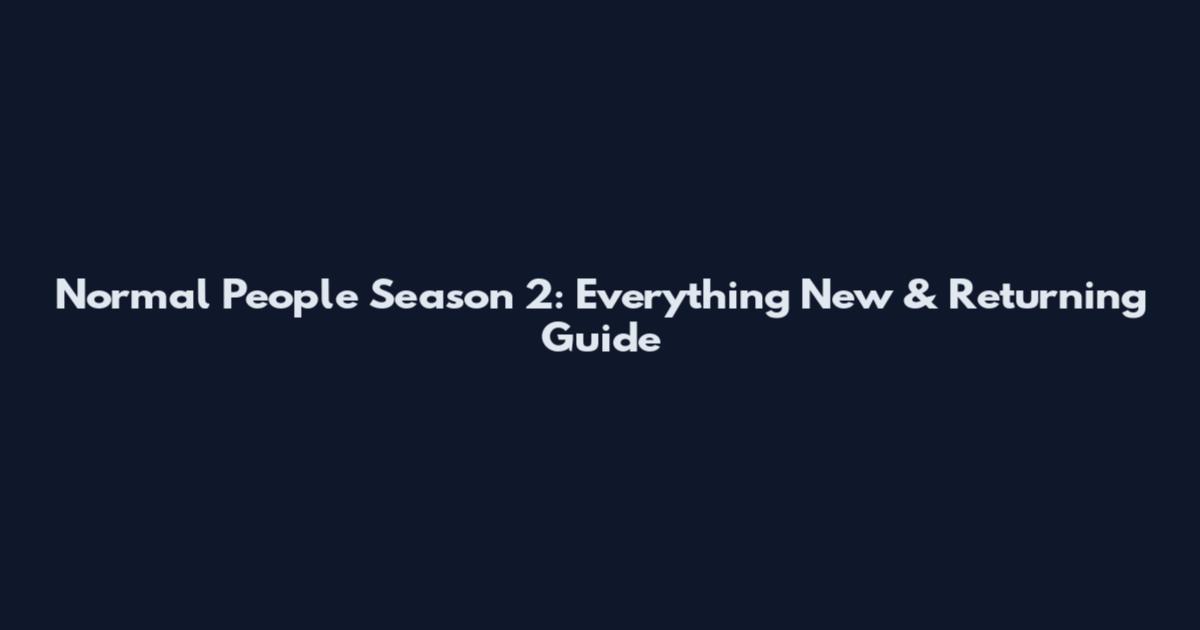 Normal People Season 2: Everything New & Returning Guide