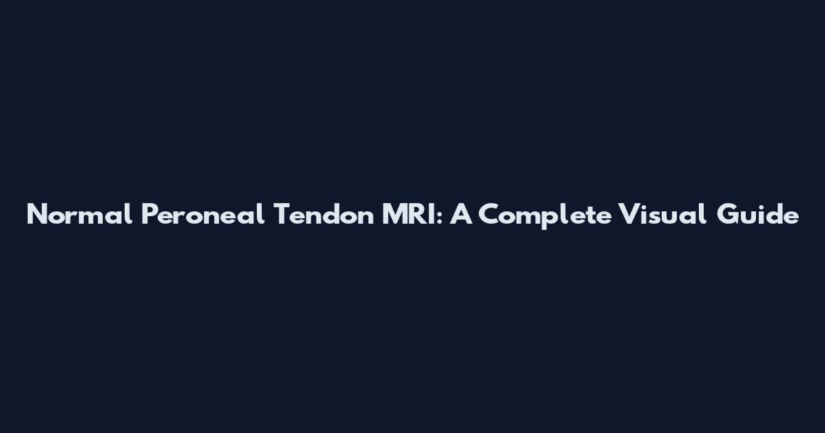 Normal Peroneal Tendon MRI: A Complete Visual Guide
