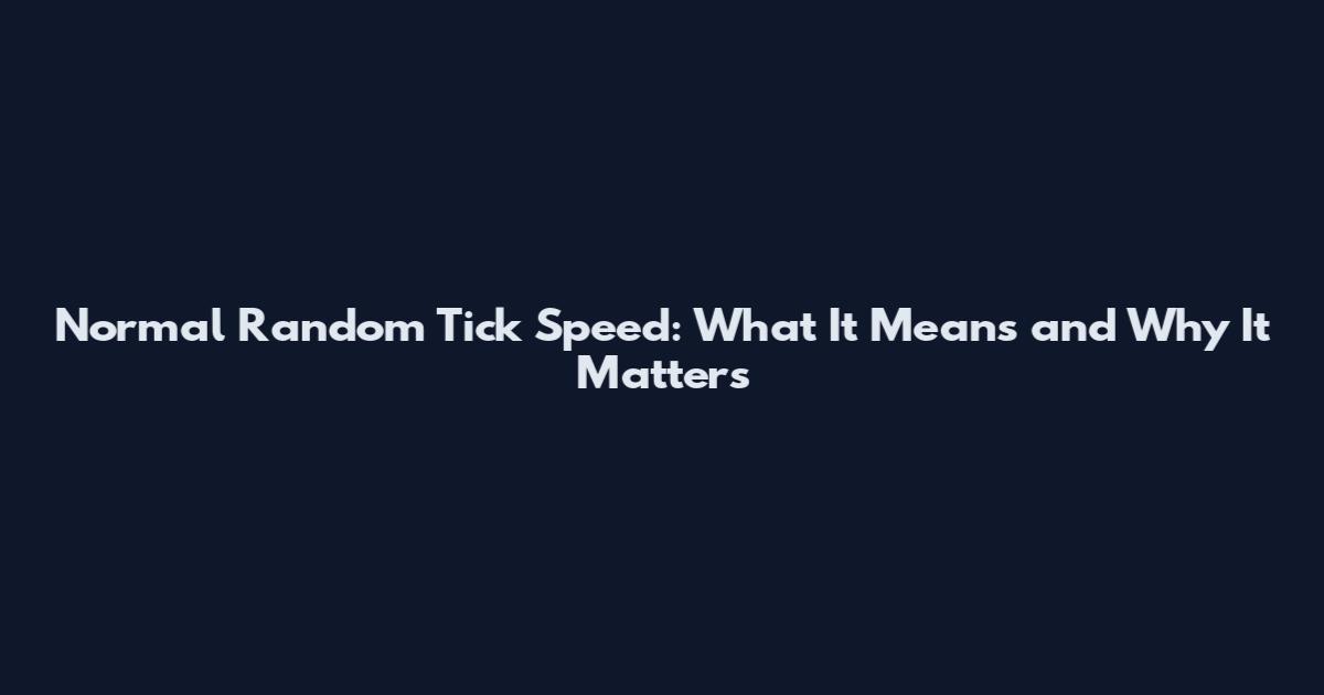 Normal Random Tick Speed: What It Means and Why It Matters