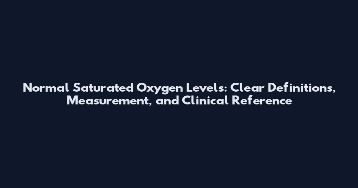 Normal Saturated Oxygen Levels: Clear Definitions, Measurement, and Clinical Reference