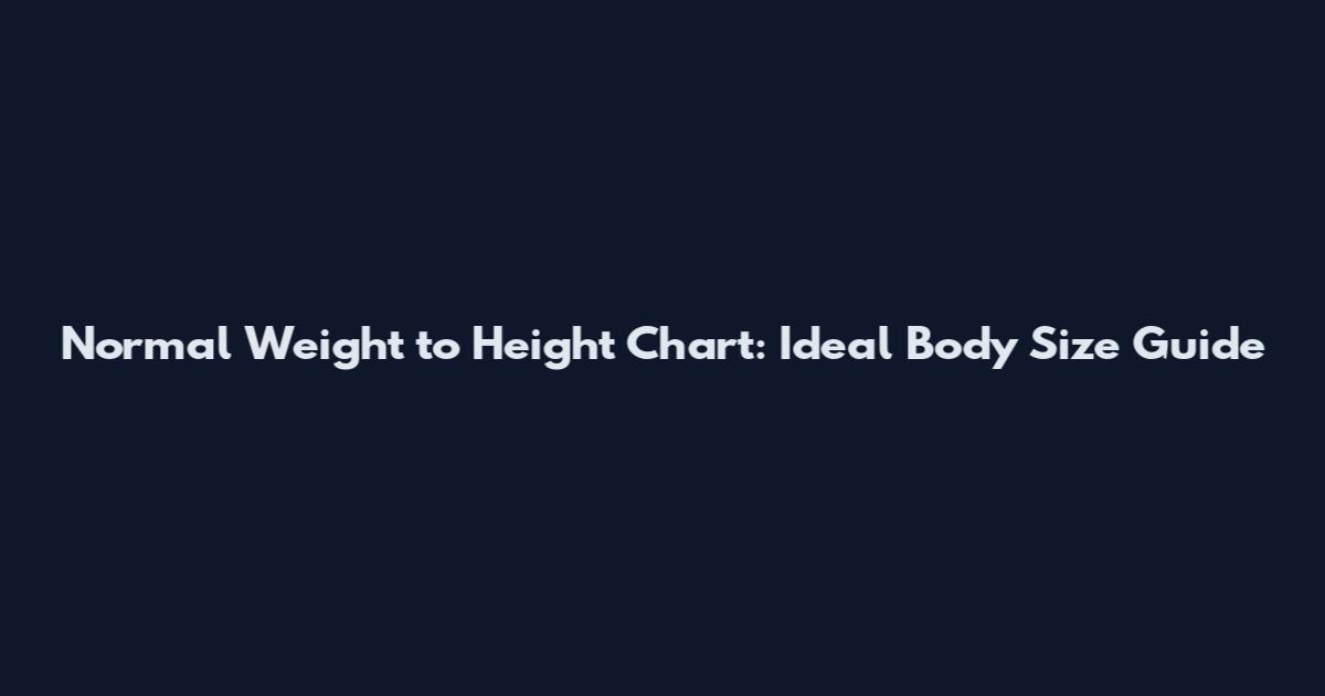 Normal Weight to Height Chart: Ideal Body Size Guide
