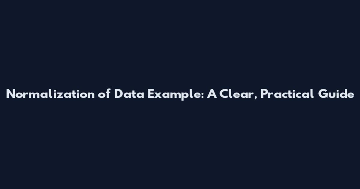 Normalization of Data Example: A Clear, Practical Guide