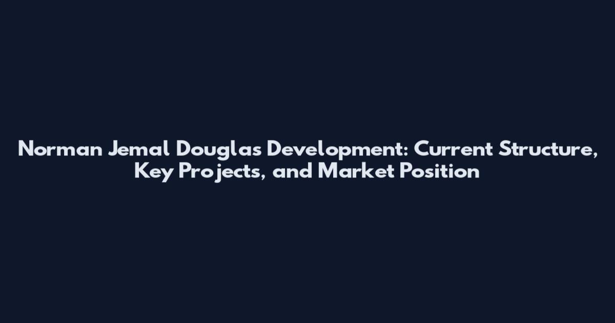 Norman Jemal Douglas Development: Current Structure, Key Projects, and Market Position