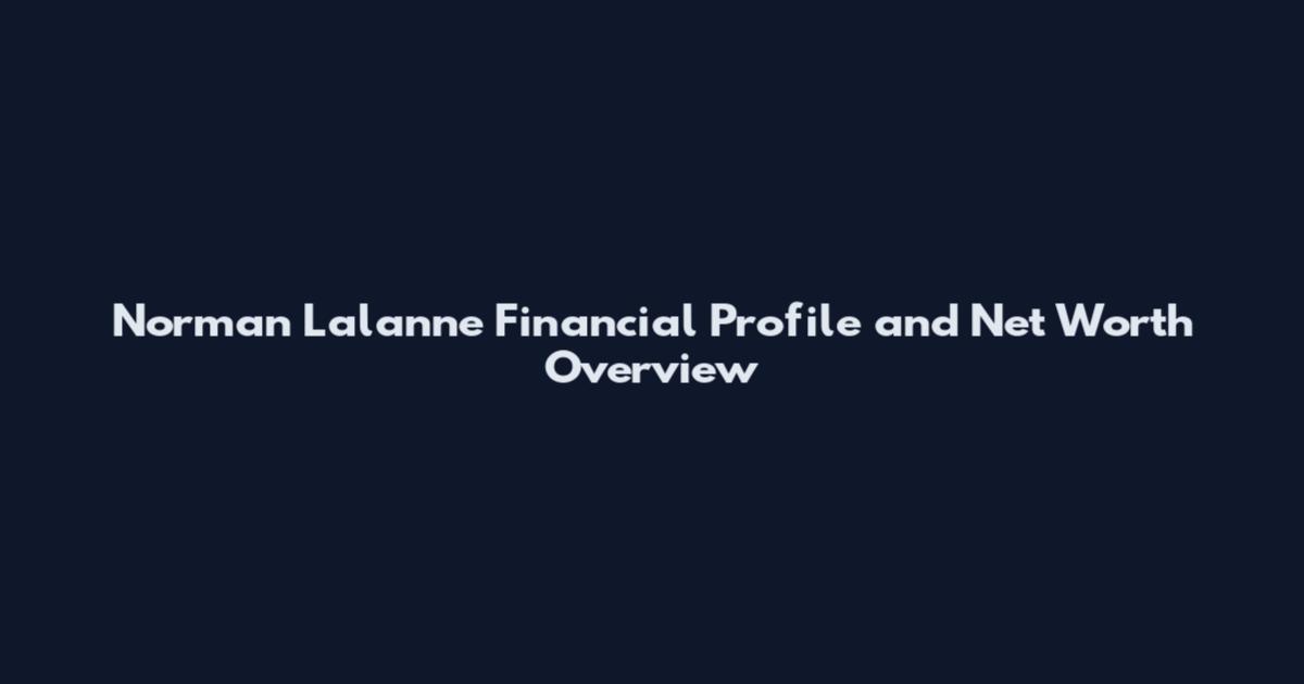 Norman Lalanne Financial Profile and Net Worth Overview