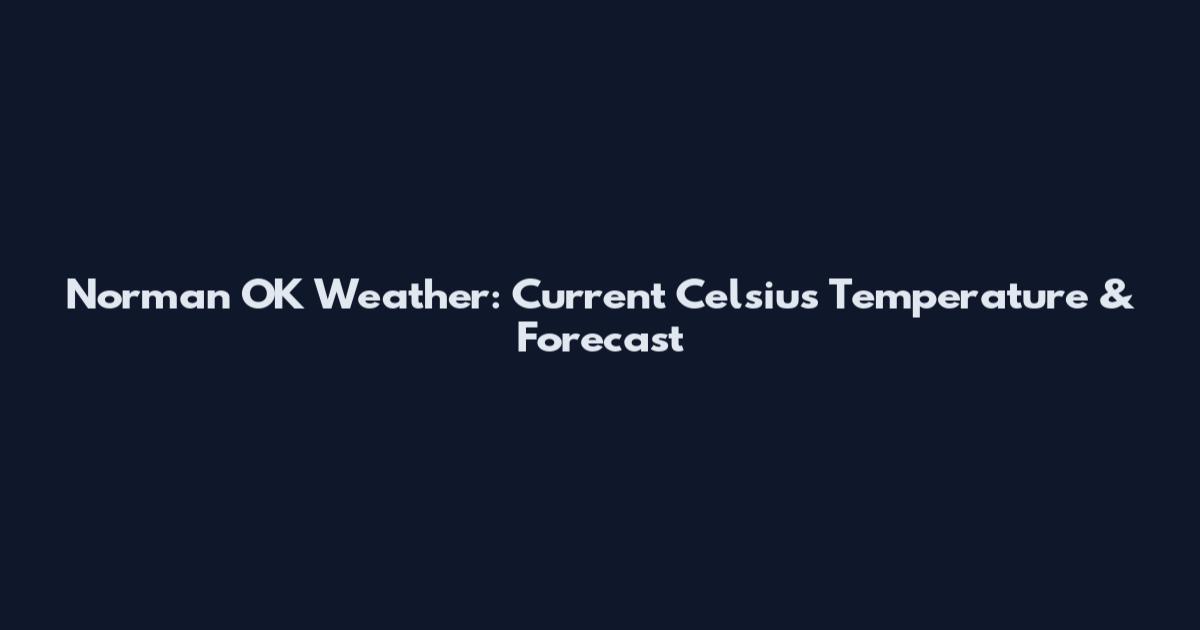 Norman OK Weather: Current Celsius Temperature & Forecast