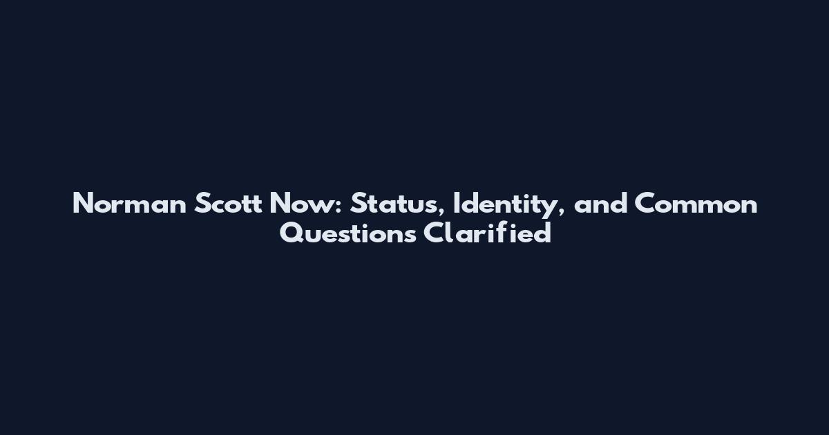 Norman Scott Now: Status, Identity, and Common Questions Clarified